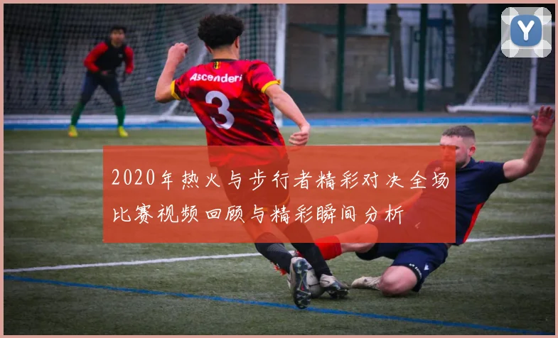 2020年热火与步行者精彩对决全场比赛视频回顾与精彩瞬间分析