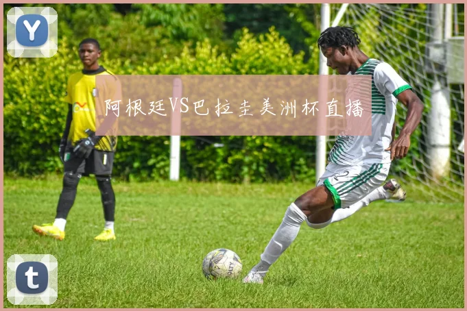 阿根廷VS巴拉圭美洲杯直播