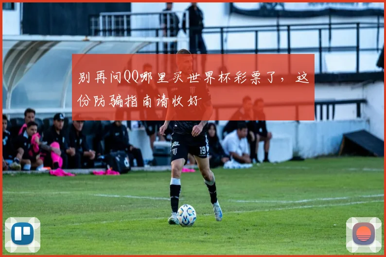 别再问QQ哪里买世界杯彩票了，这份防骗指南请收好